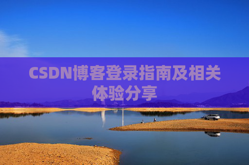 CSDN博客登录指南及相关体验分享